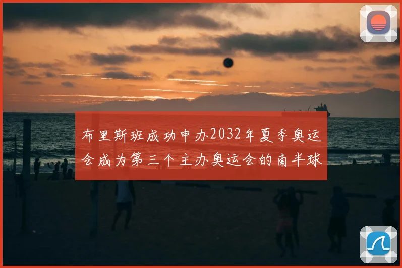 布里斯班成功申办2032年夏季奥运会成为第三个主办奥运会的南半球城市