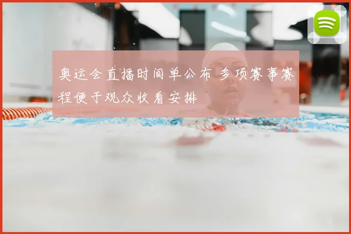 奥运会直播时间单公布 多项赛事赛程便于观众收看安排