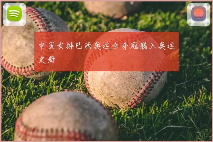 中国女排巴西奥运会夺冠载入奥运史册