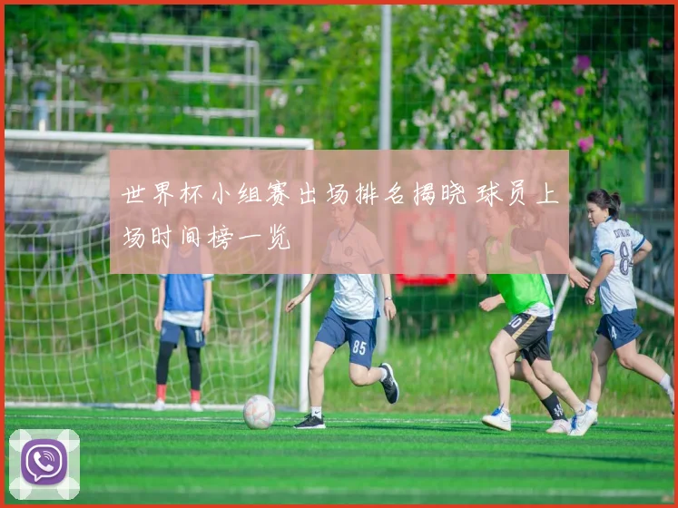 世界杯小组赛出场排名揭晓 球员上场时间榜一览