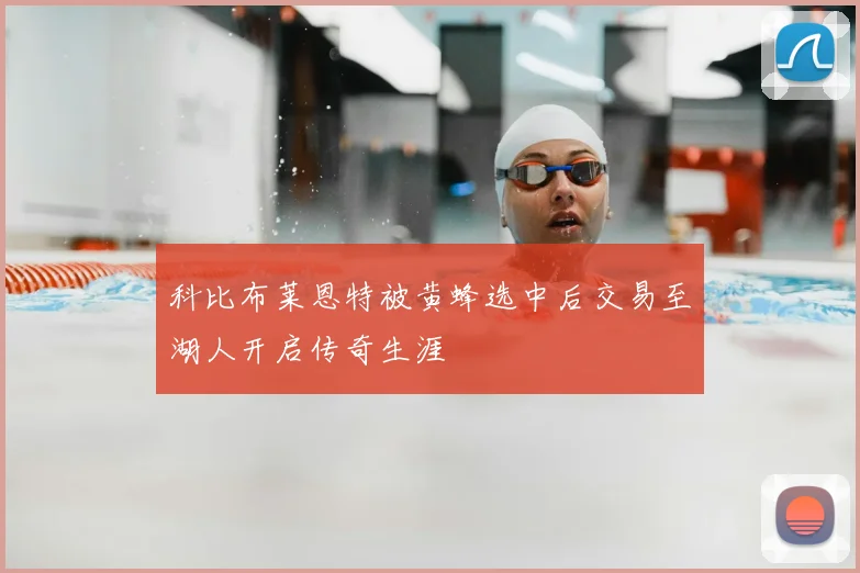 科比布莱恩特被黄蜂选中后交易至湖人开启传奇生涯