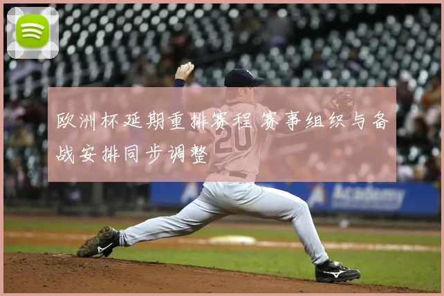 欧洲杯延期重排赛程 赛事组织与备战安排同步调整