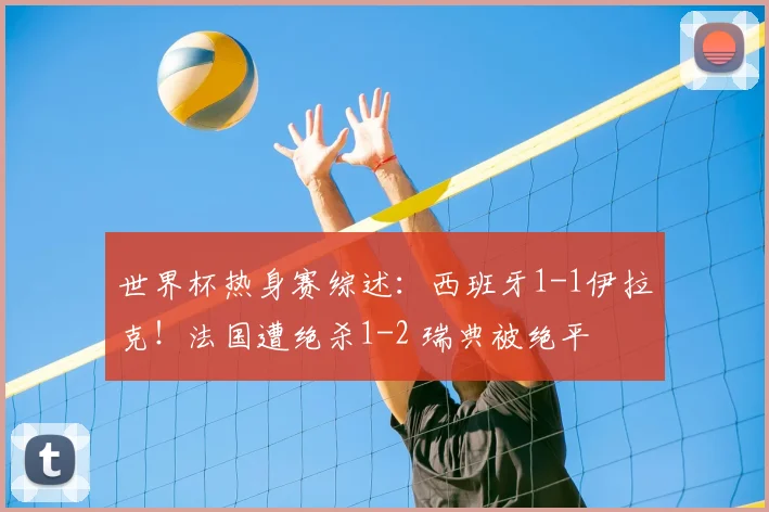 世界杯热身赛综述：西班牙1-1伊拉克！法国遭绝杀1-2 瑞典被绝平