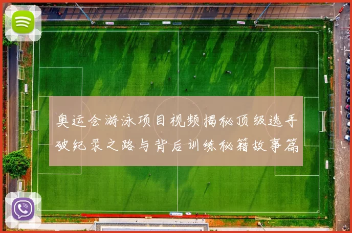 奥运会游泳项目视频揭秘顶级选手破纪录之路与背后训练秘籍故事篇