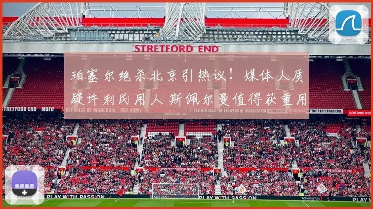 珀塞尔绝杀北京引热议！媒体人质疑许利民用人 斯佩尔曼值得获重用