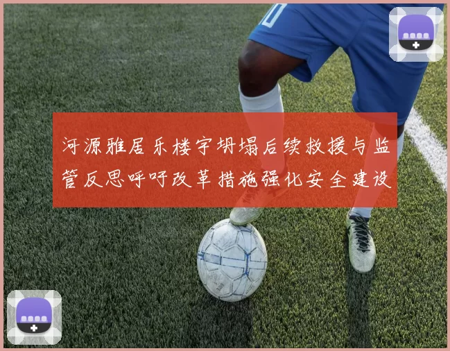 河源雅居乐楼宇坍塌后续救援与监管反思呼吁改革措施强化安全建设